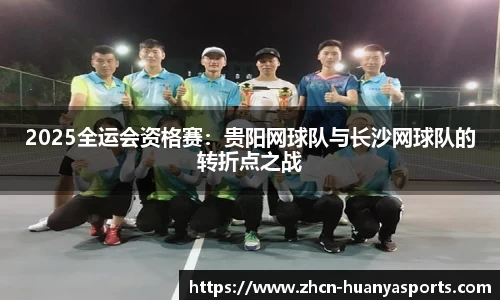 2025全运会资格赛:贵阳网球队与长沙网球队的转折点之战