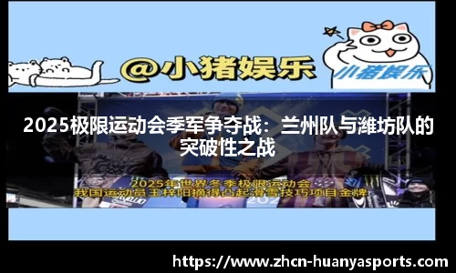 2025极限运动会季军争夺战：兰州队与潍坊队的突破性之战