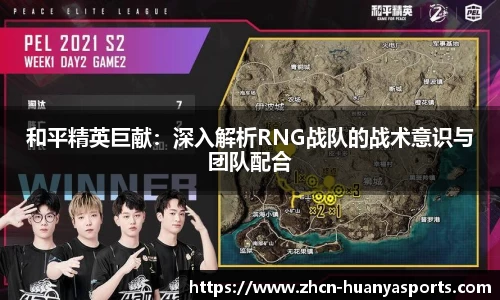和平精英巨献：深入解析RNG战队的战术意识与团队配合